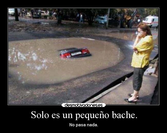 Solo es un pequeño bache. - No pasa nada.