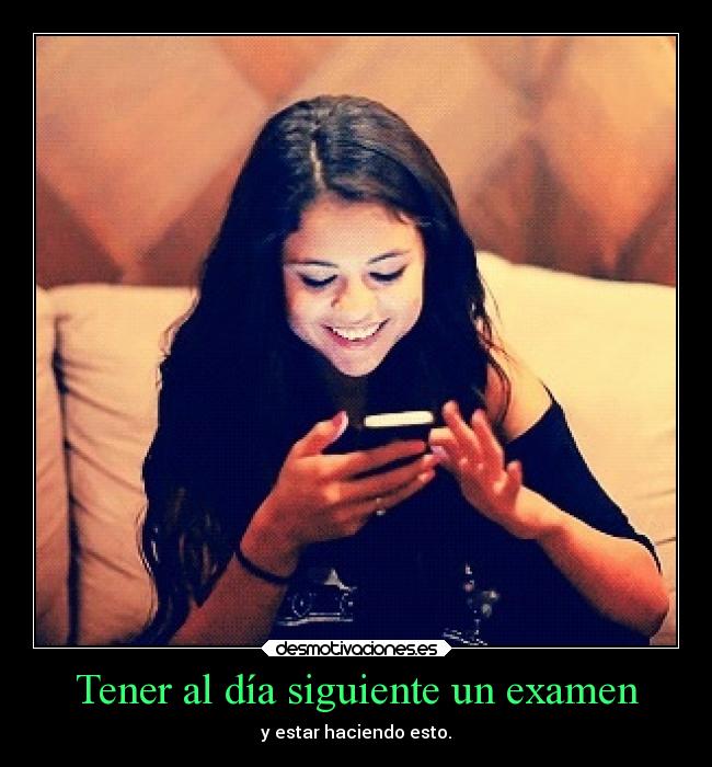 Tener al día siguiente un examen - y estar haciendo esto.