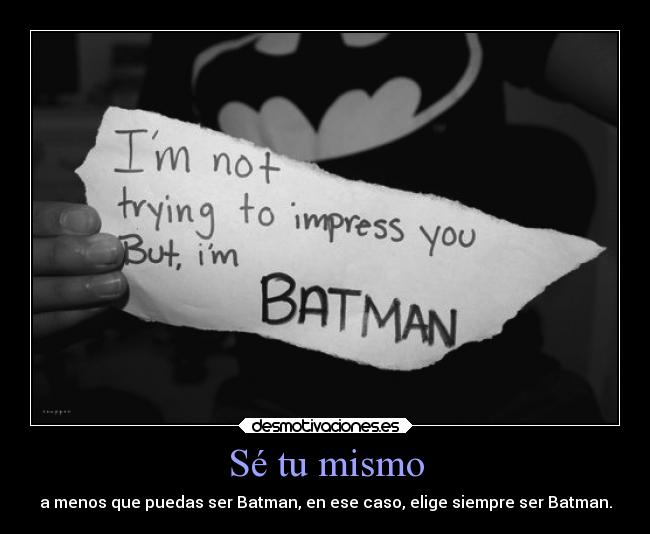 Sé tu mismo - a menos que puedas ser Batman, en ese caso, elige siempre ser Batman.