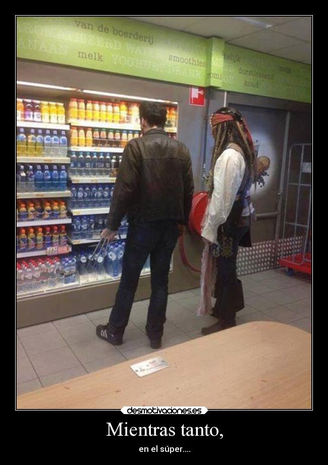 Mientras tanto, - en el súper....