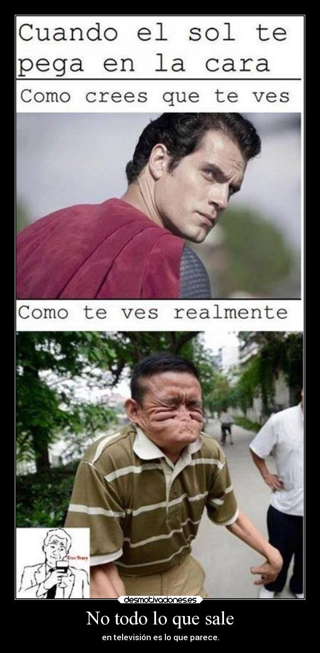 No todo lo que sale - en televisión es lo que parece.