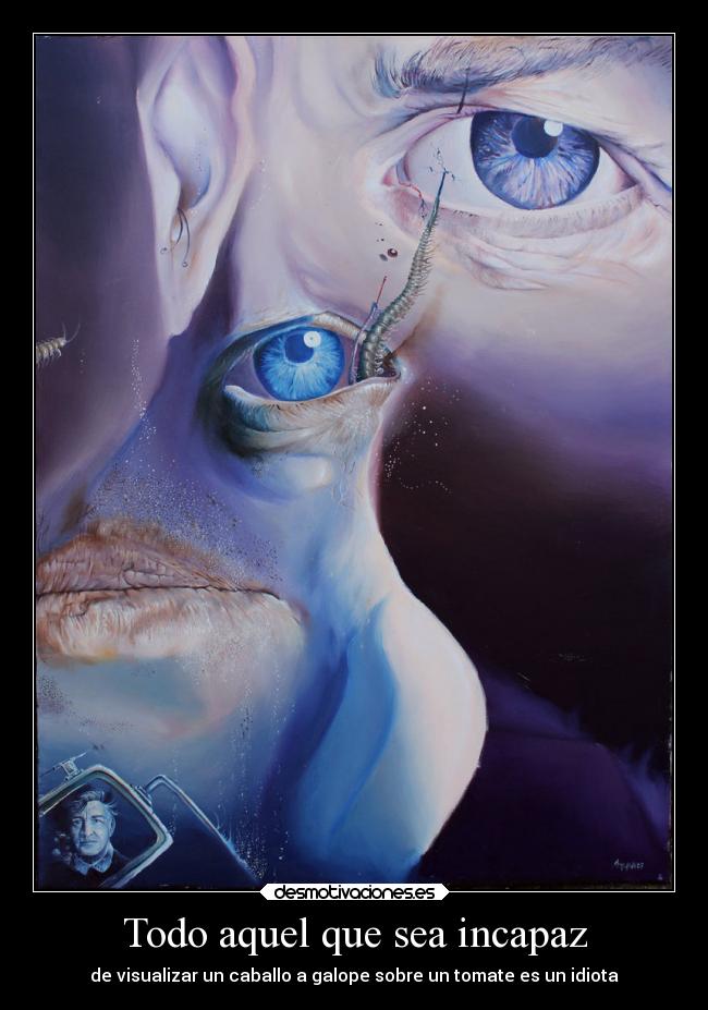 Todo aquel que sea incapaz - de visualizar un caballo a galope sobre un tomate es un idiota