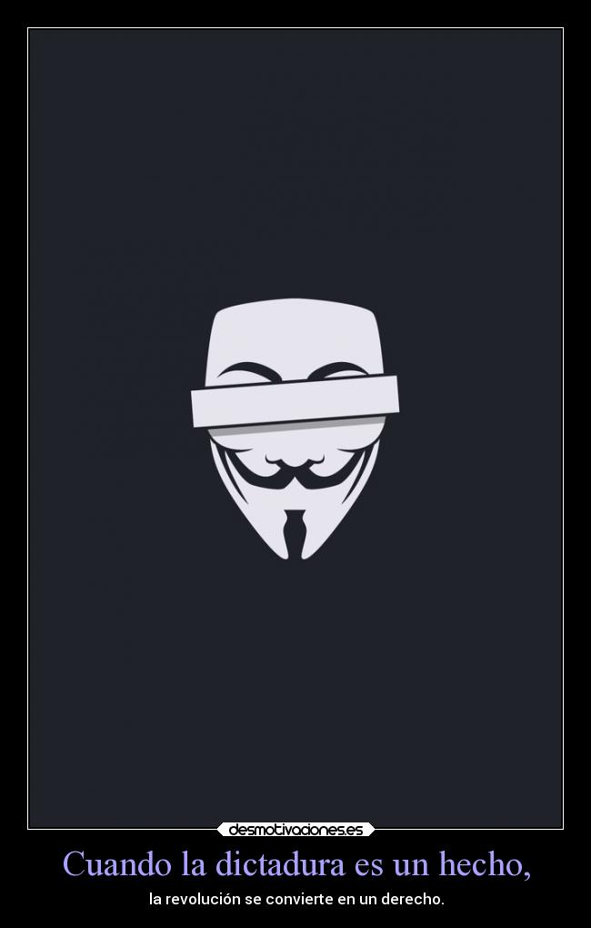 Cuando la dictadura es un hecho, - la revolución se convierte en un derecho.