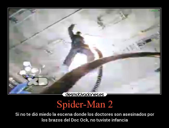 Spider-Man 2 - Si no te dió miedo la escena donde los doctores son asesinados por
los brazos del Doc Ock, no tuviste infancia