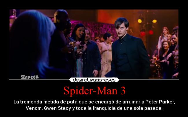 Spider-Man 3 - La tremenda metida de pata que se encargó de arruinar a Peter Parker,
Venom, Gwen Stacy y toda la franquicia de una sola pasada.