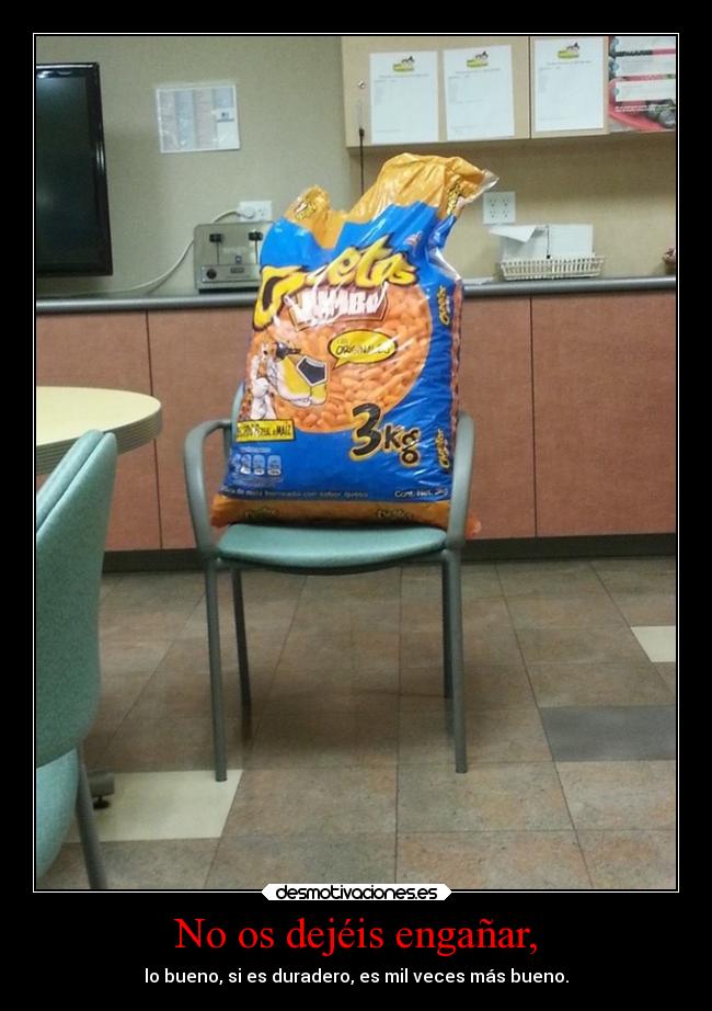 No os dejéis engañar, - lo bueno, si es duradero, es mil veces más bueno.