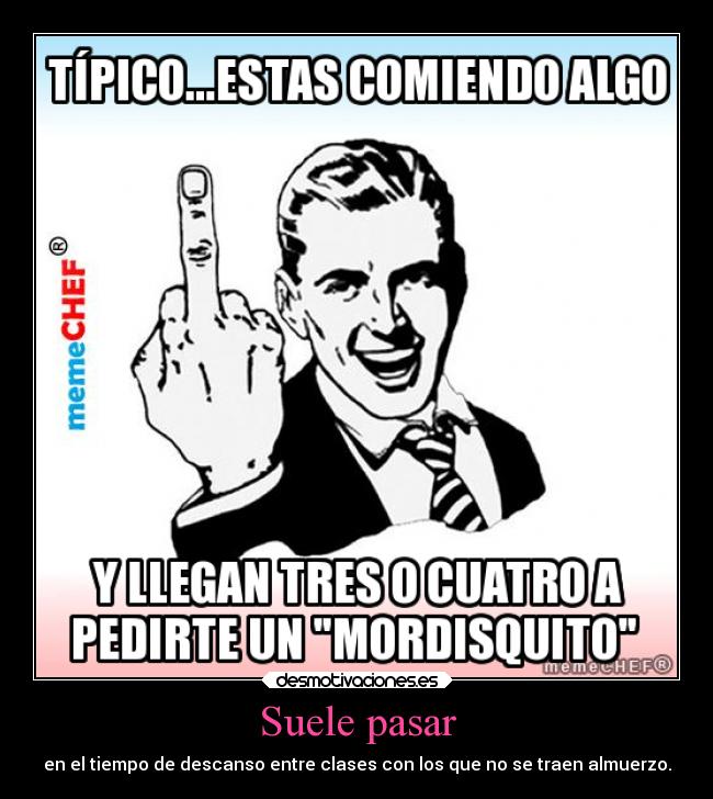 Suele pasar - en el tiempo de descanso entre clases con los que no se traen almuerzo.