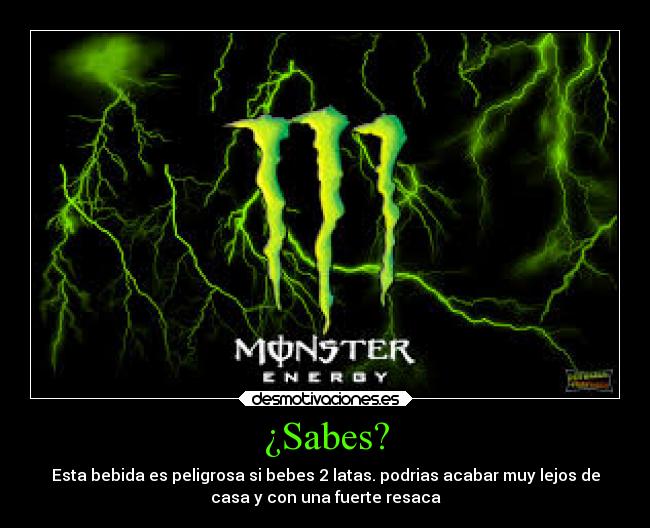 ¿Sabes? - Esta bebida es peligrosa si bebes 2 latas. podrias acabar muy lejos de
casa y con una fuerte resaca