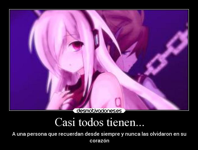 Casi todos tienen... - A una persona que recuerdan desde siempre y nunca las olvidaron en su
corazón