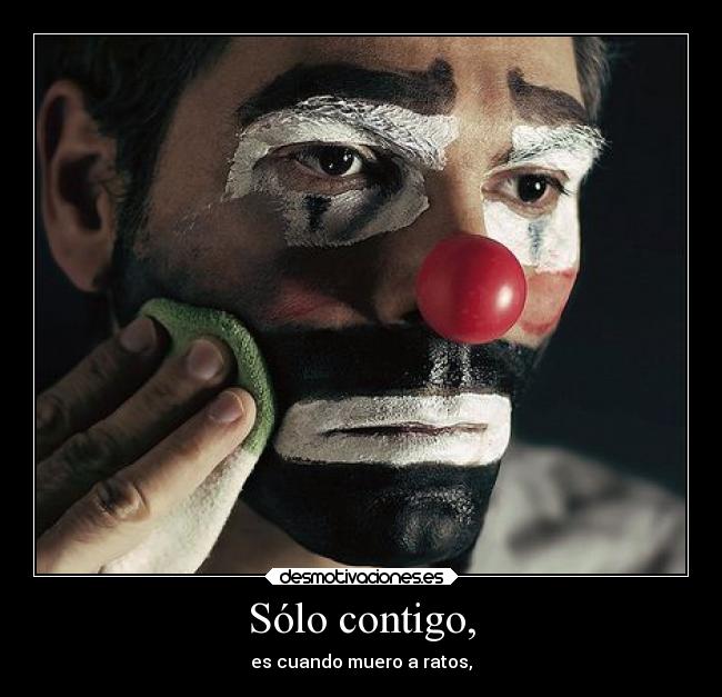 Sólo contigo, - es cuando muero a ratos,