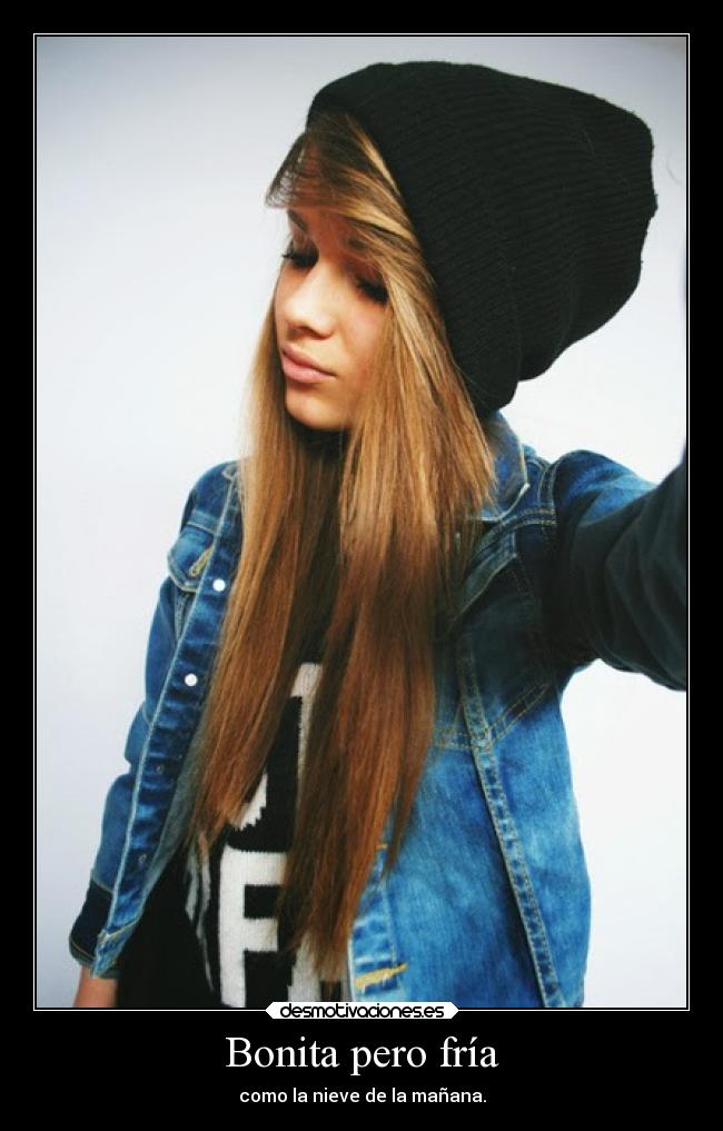 Bonita pero fría - como la nieve de la mañana.