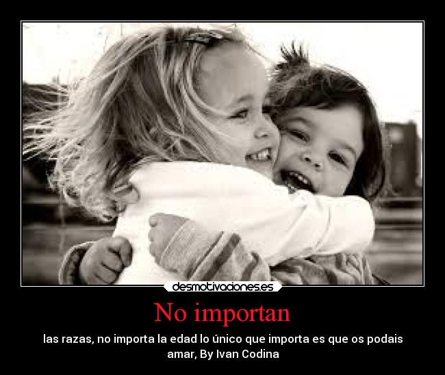 No importan - las razas, no importa la edad lo único que importa es que os podais
amar, By Ivan Codina