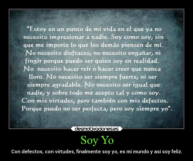 Soy Yo - Con defectos, con virtudes, finalmente soy yo, es mi mundo y así soy feliz.