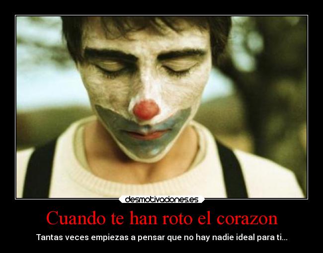 Cuando te han roto el corazon - Tantas veces empiezas a pensar que no hay nadie ideal para ti...