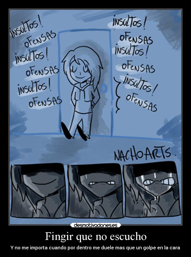 Fingir que no escucho - Y no me importa cuando por dentro me duele mas que un golpe en la cara