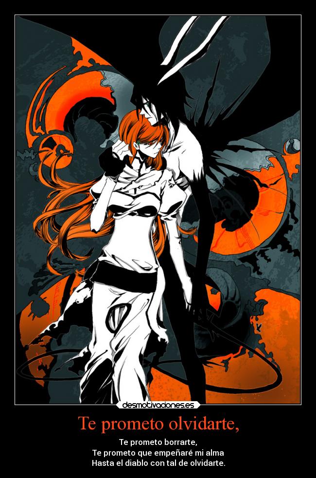 Te prometo olvidarte, - Te prometo borrarte,
Te prometo que empeñaré mi alma
Hasta el diablo con tal de olvidarte.