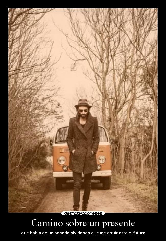 Camino sobre un presente - que habla de un pasado olvidando que me arruinaste el futuro