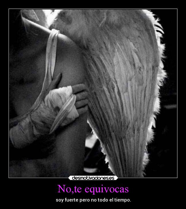 No,te equivocas - soy fuerte pero no todo el tiempo.