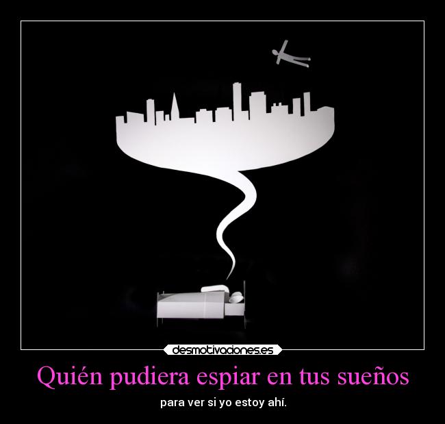 Quién pudiera espiar en tus sueños -