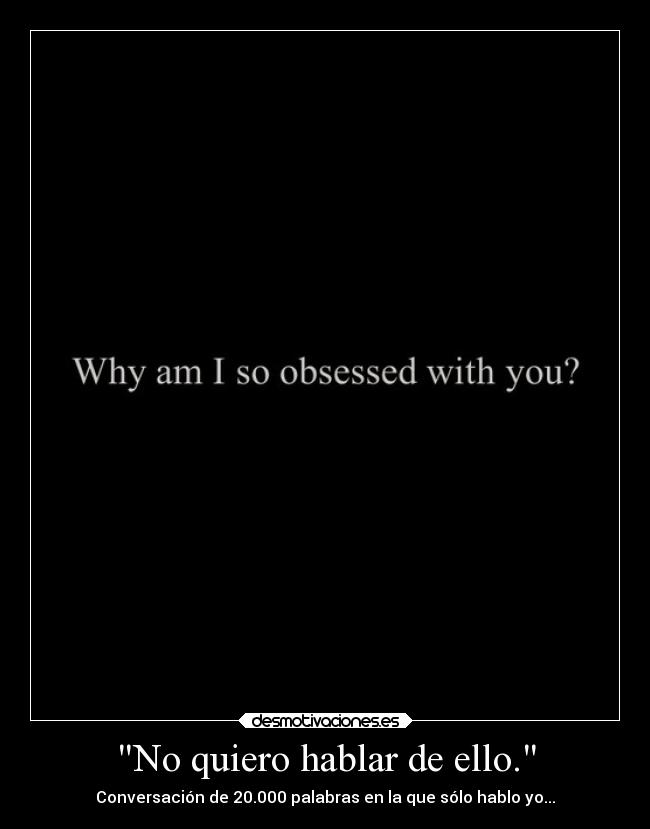 No quiero hablar de ello. - Conversación de 20.000 palabras en la que sólo hablo yo...