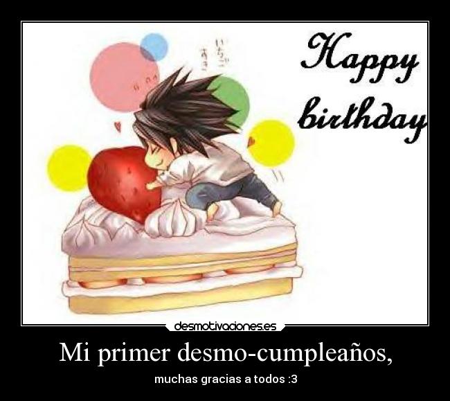 Mi primer desmo-cumpleaños, - muchas gracias a todos :3