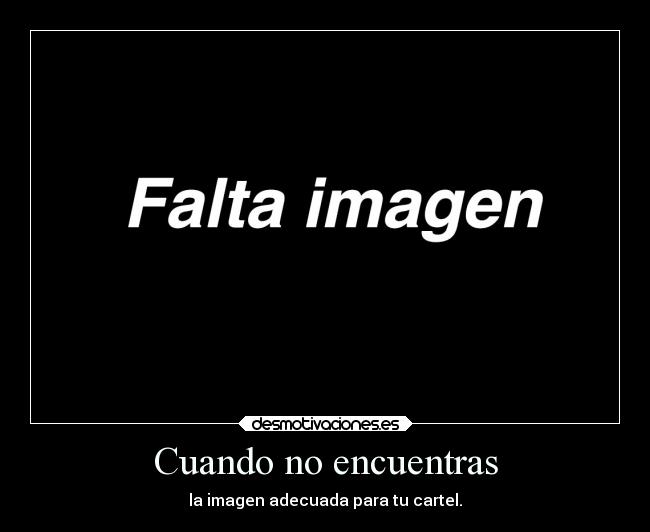 Cuando no encuentras - la imagen adecuada para tu cartel.