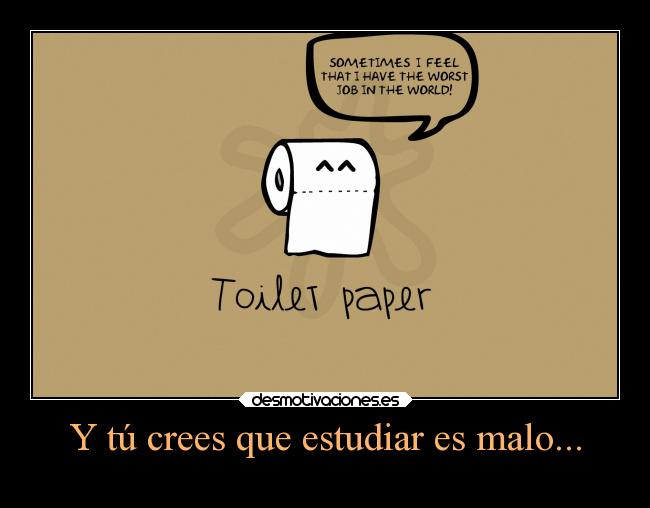 Y tú crees que estudiar es malo... - 
