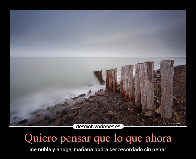Quiero pensar que lo que ahora -