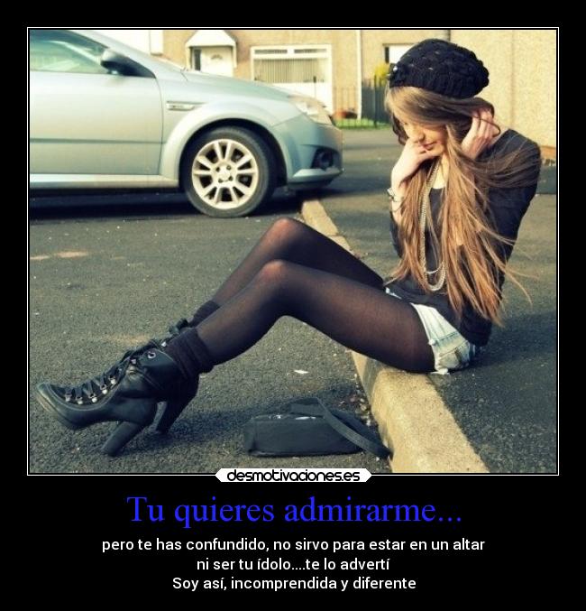 Tu quieres admirarme... -