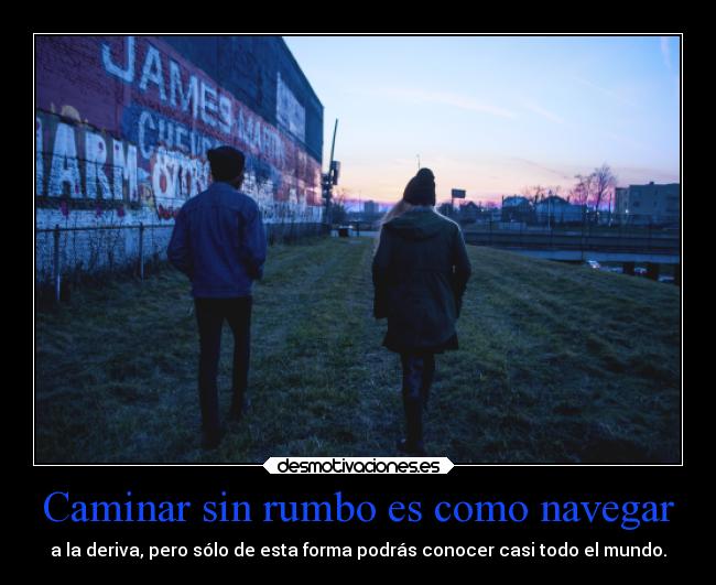 Caminar sin rumbo es como navegar - 