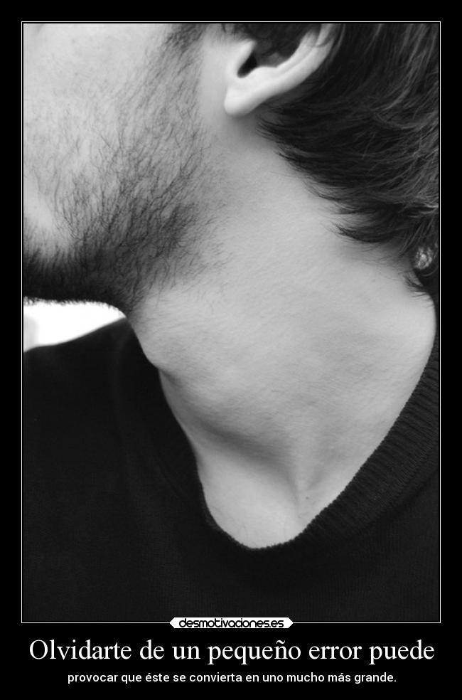 Olvidarte de un pequeño error puede - provocar que éste se convierta en uno mucho más grande.