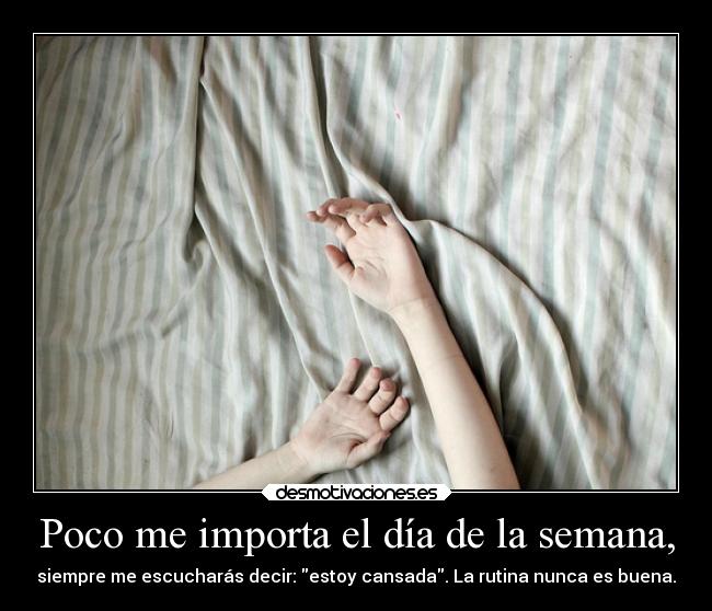 Poco me importa el día de la semana, -
