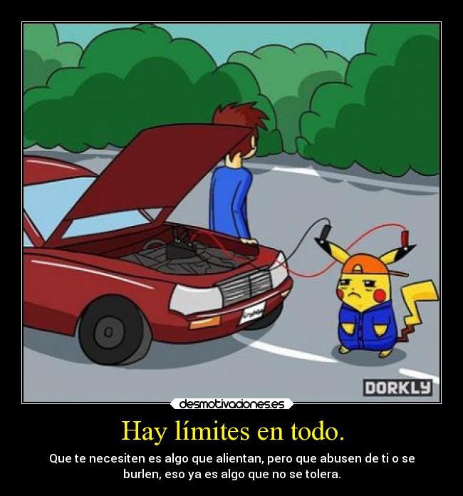 Hay límites en todo. -