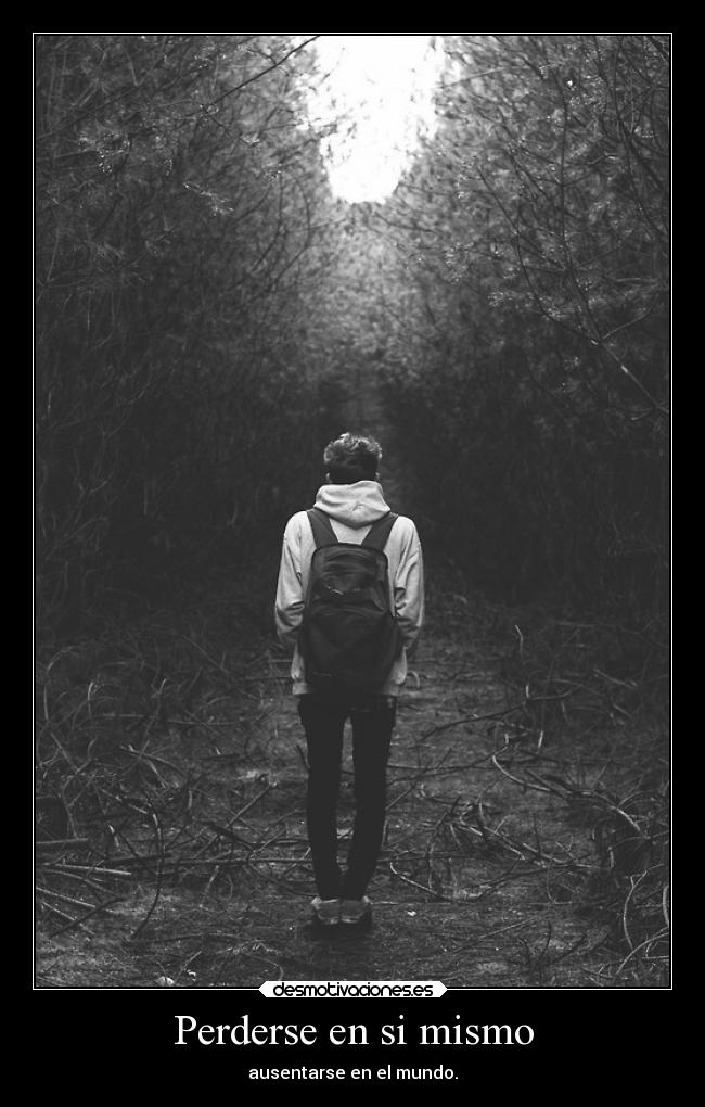 Perderse en si mismo - ausentarse en el mundo.