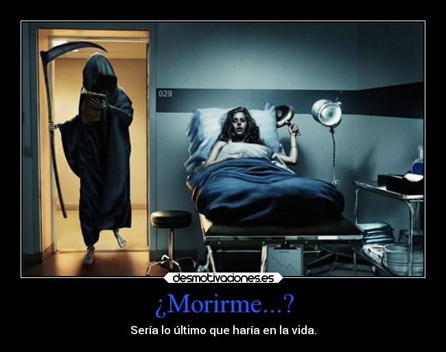 ¿Morirme...? -