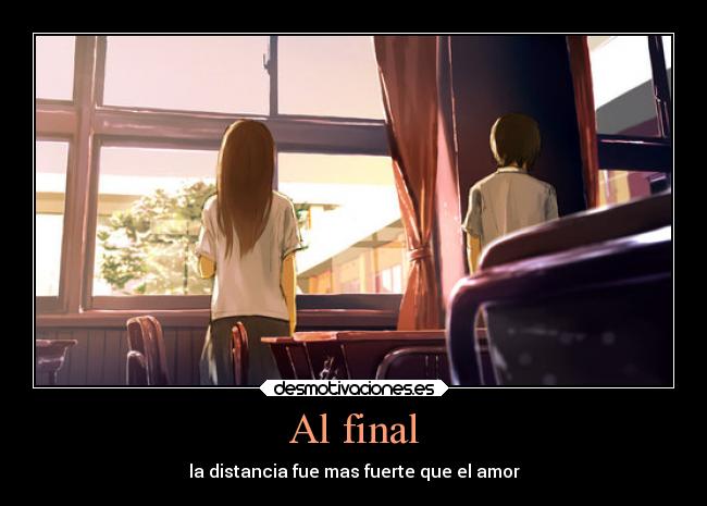 Al final - la distancia fue mas fuerte que el amor