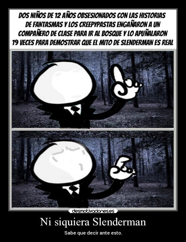 Ni siquiera Slenderman - Sabe que decir ante esto.