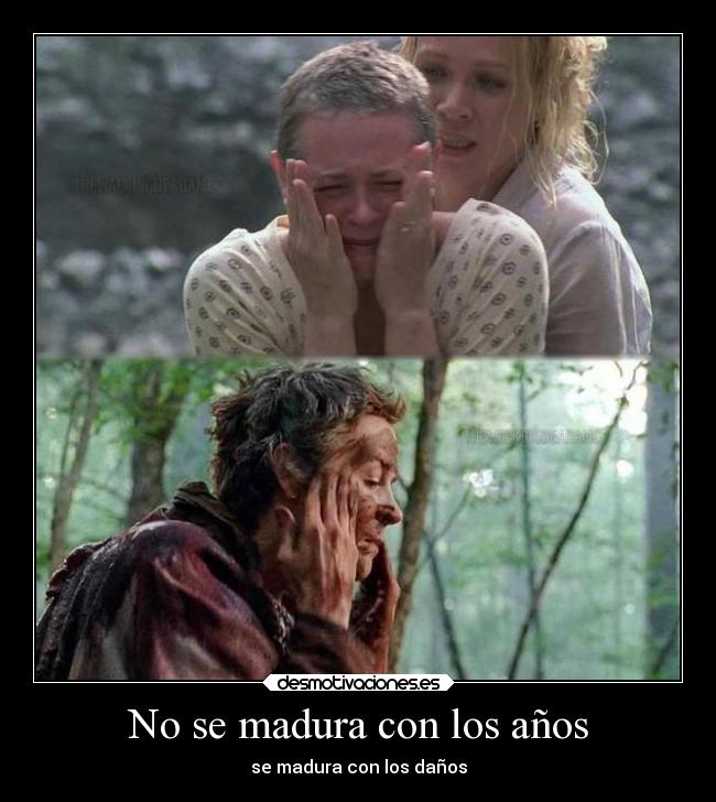 No se madura con los años - se madura con los daños