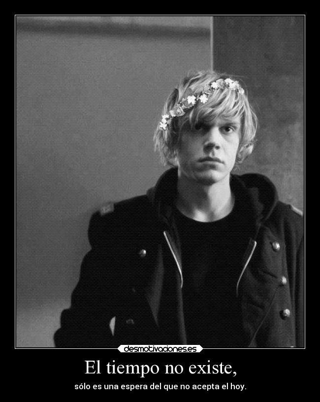 El tiempo no existe, - sólo es una espera del que no acepta el hoy.