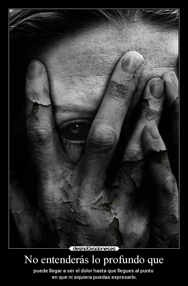 No entenderás lo profundo que - 