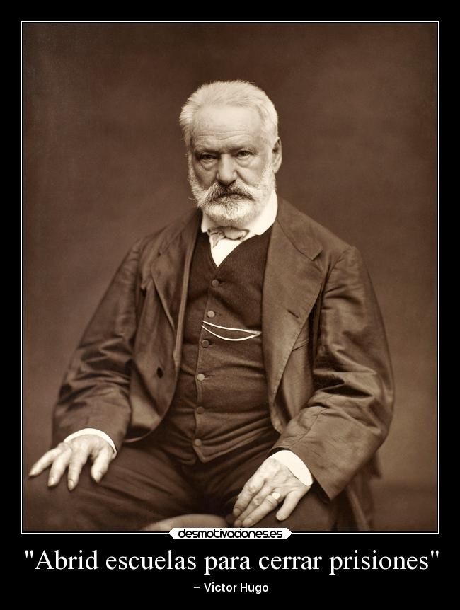 Abrid escuelas para cerrar prisiones - – Victor Hugo