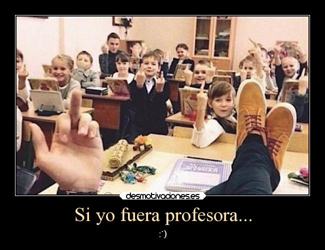 Si yo fuera profesora... - :´)