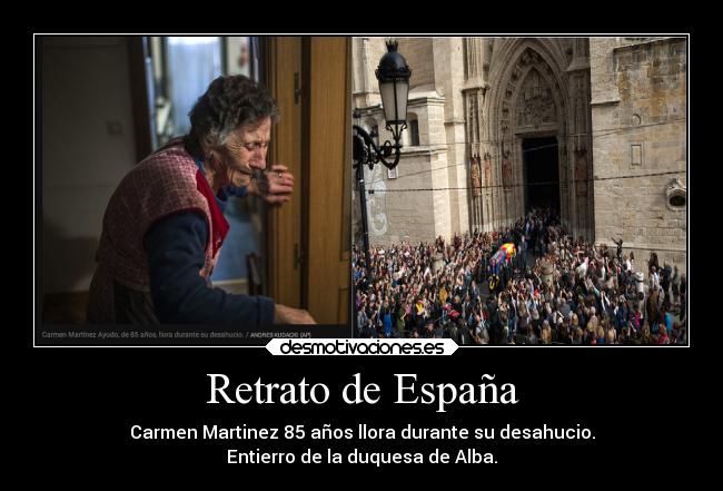 Retrato de España - Carmen Martinez 85 años llora durante su desahucio.
Entierro de la duquesa de Alba.