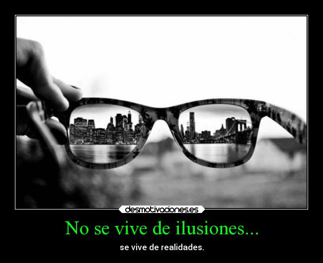 No se vive de ilusiones... - 