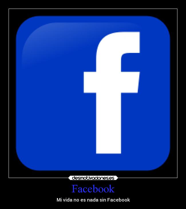 Facebook - Mi vida no es nada sin Facebook