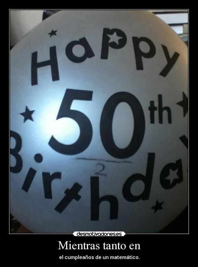 Mientras tanto en - el cumpleaños de un matemático.