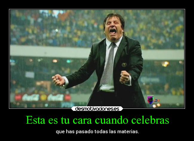 Esta es tu cara cuando celebras - que has pasado todas las materias.