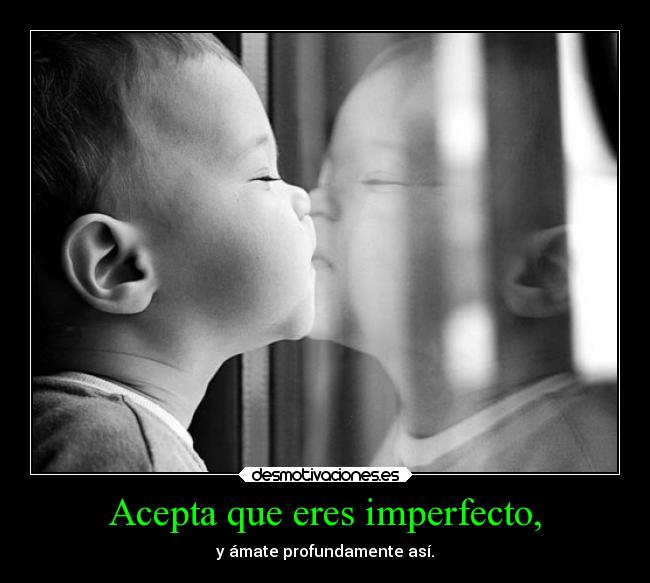 Acepta que eres imperfecto, - 