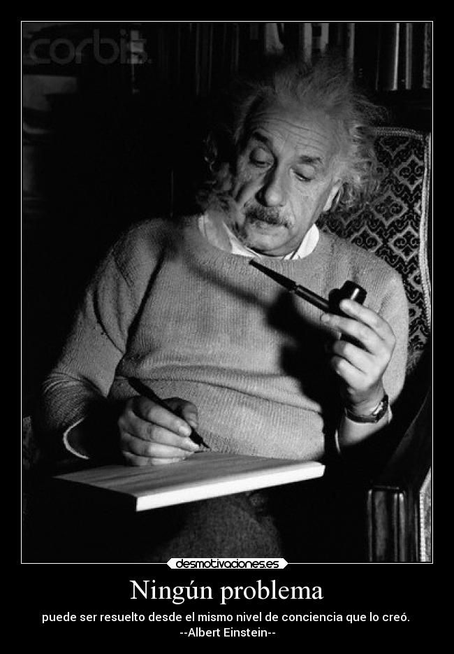 Ningún problema - puede ser resuelto desde el mismo nivel de conciencia que lo creó.
--Albert Einstein--