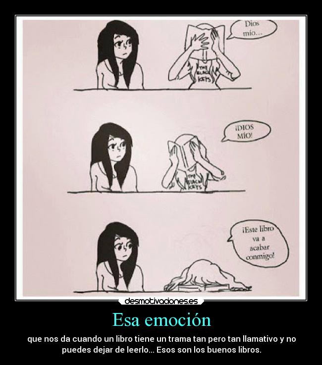 Esa emoción - que nos da cuando un libro tiene un trama tan pero tan llamativo y no
puedes dejar de leerlo... Esos son los buenos libros.